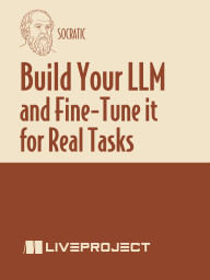 Build Your LLM and Fine-Tune it for Real Tasks