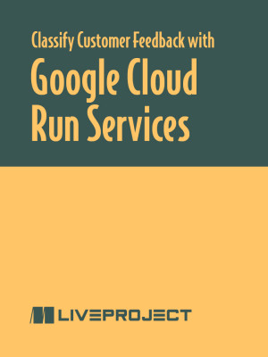 Classify Customer Feedback with Google Cloud Run Services