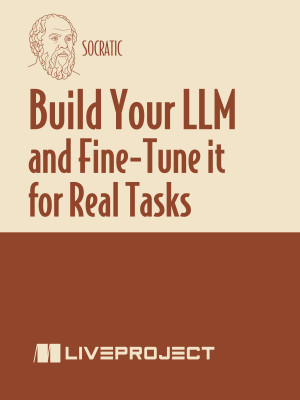 Build Your LLM and Fine-Tune it for Real Tasks